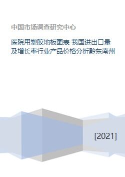 我國塑膠地板行業分析 進出口量、增長率與黔東南州市場及產品價格趨勢